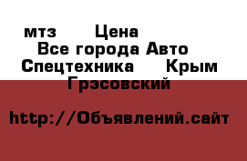 мтз-80 › Цена ­ 100 000 - Все города Авто » Спецтехника   . Крым,Грэсовский